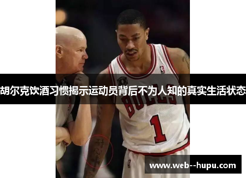 胡尔克饮酒习惯揭示运动员背后不为人知的真实生活状态 胡尔克饮酒习惯揭示运动员背后不为人知的真实生活状态