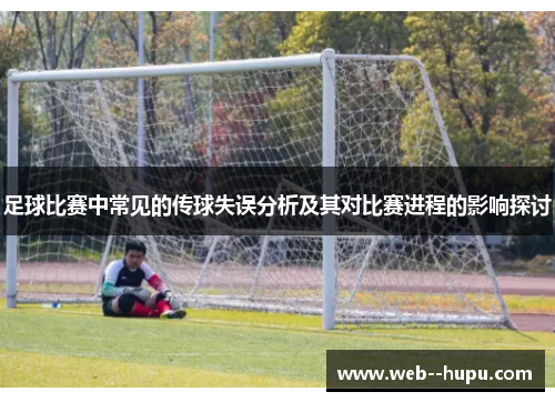 足球比赛中常见的传球失误分析及其对比赛进程的影响探讨