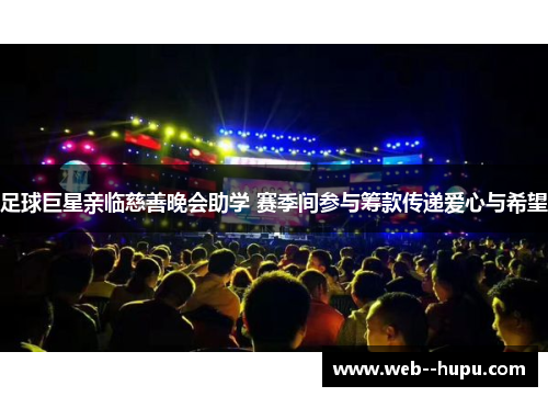 足球巨星亲临慈善晚会助学 赛季间参与筹款传递爱心与希望