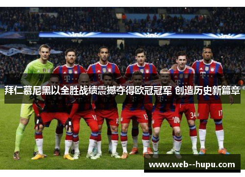 拜仁慕尼黑以全胜战绩震撼夺得欧冠冠军 创造历史新篇章