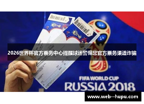 2026世界杯官方票务中心提醒球迷警惕非官方票务渠道诈骗 2026世界杯官方票务中心提醒球迷警惕非官方票务渠道诈骗
